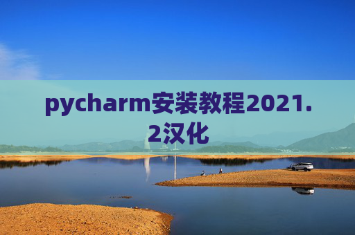 pycharm安装教程2021.2汉化